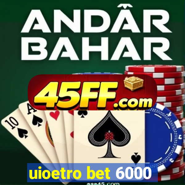 uioetro bet 6000